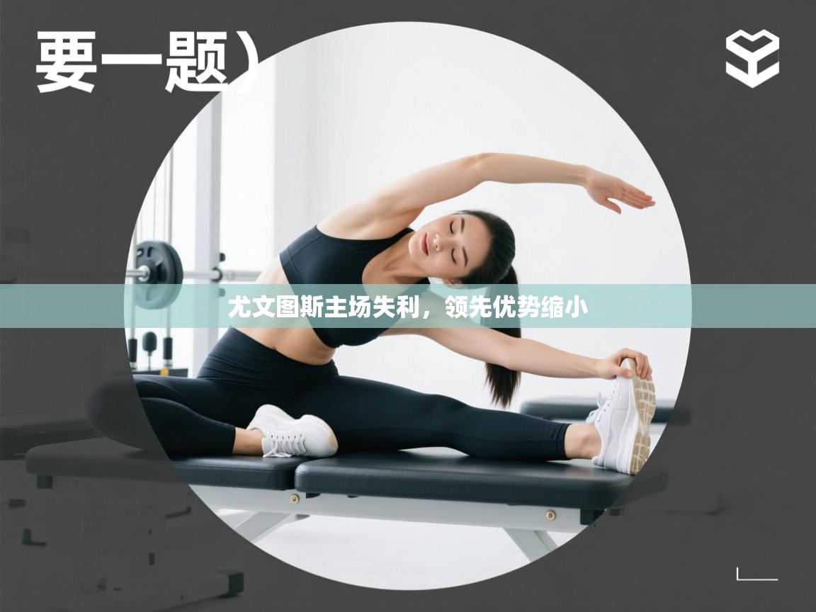 尤文图斯主场失利,领先优势缩小