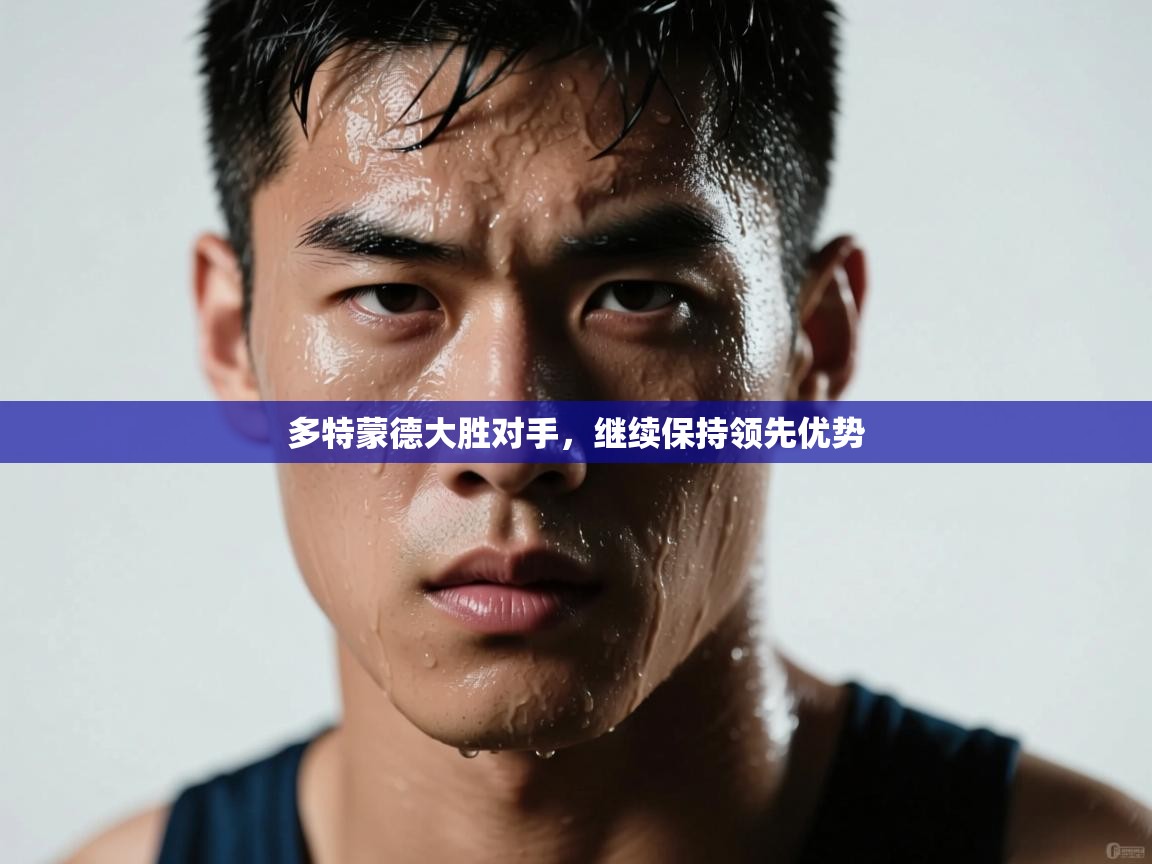 多特蒙德大胜对手，继续保持领先优势