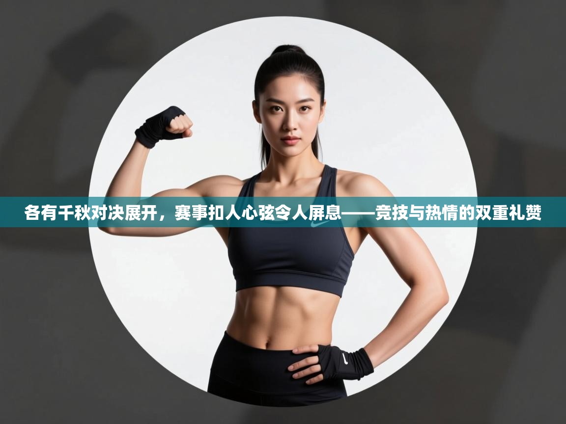 各有千秋对决展开，赛事扣人心弦令人屏息——竞技与热情的双重礼赞