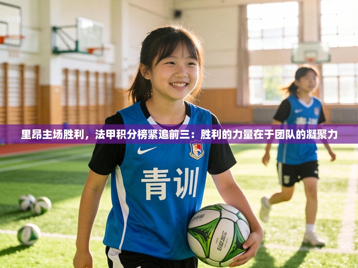 里昂主场胜利,法甲积分榜紧追前三:胜利的力量在于团队的凝聚力 第2张